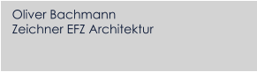 Oliver Bachmann Zeichner EFZ Architektur